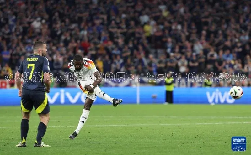 Vsport体育网页手机版姚记科技《揭秘藏族人热爱足球的原因，探寻背后的文化密码》