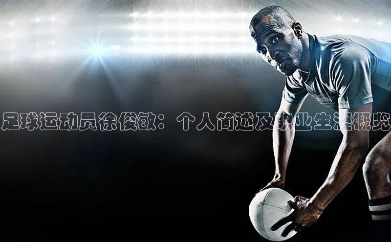 v站体育官网58同城足球运动员徐俊敏：个人简述及职业生涯概览