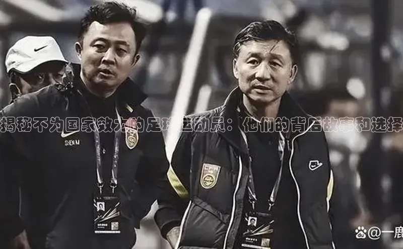 v体育app入口网页版百度识图揭秘不为国家效力的足球运动员：他们的背后故事和选择