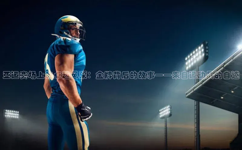 亚运赛场上的卓越风采：金牌背后的故事——来自运动员的自述