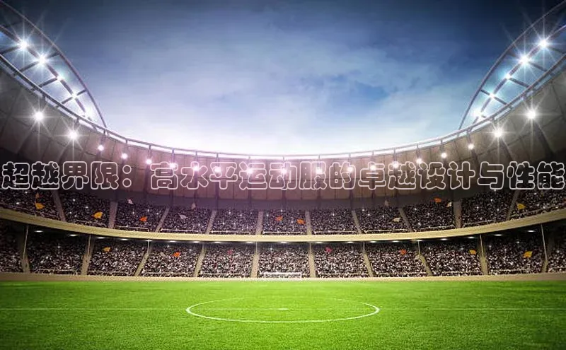 超越界限：高水平运动服的卓越设计与性能